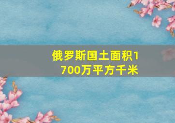 俄罗斯国土面积1700万平方千米