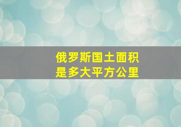 俄罗斯国土面积是多大平方公里