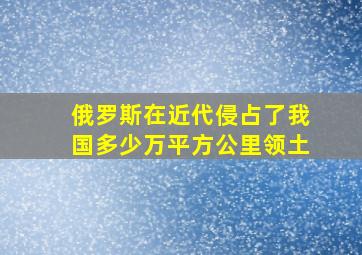 俄罗斯在近代侵占了我国多少万平方公里领土