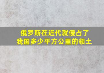 俄罗斯在近代就侵占了我国多少平方公里的领土