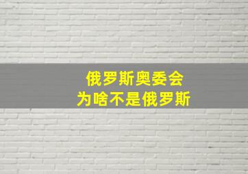 俄罗斯奥委会为啥不是俄罗斯