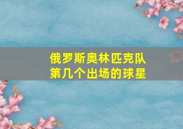 俄罗斯奥林匹克队第几个出场的球星