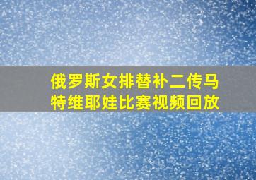 俄罗斯女排替补二传马特维耶娃比赛视频回放