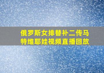 俄罗斯女排替补二传马特维耶娃视频直播回放