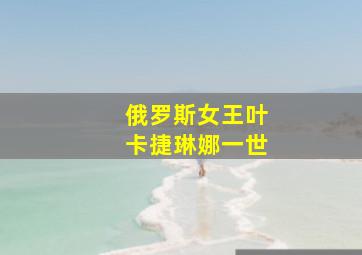 俄罗斯女王叶卡捷琳娜一世