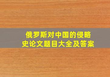 俄罗斯对中国的侵略史论文题目大全及答案