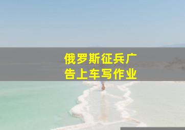 俄罗斯征兵广告上车写作业