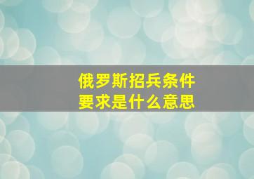 俄罗斯招兵条件要求是什么意思