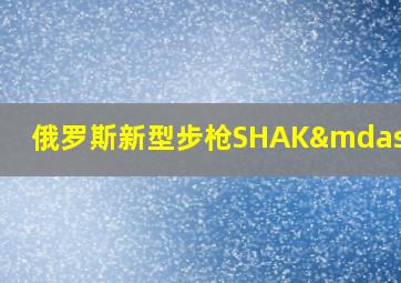 俄罗斯新型步枪SHAK—12