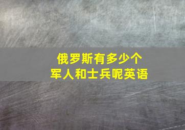 俄罗斯有多少个军人和士兵呢英语