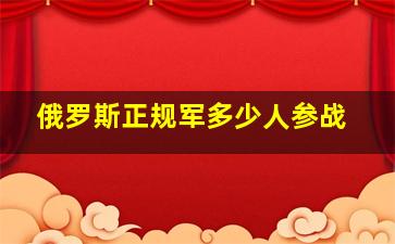 俄罗斯正规军多少人参战