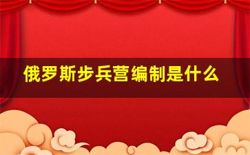 俄罗斯步兵营编制是什么