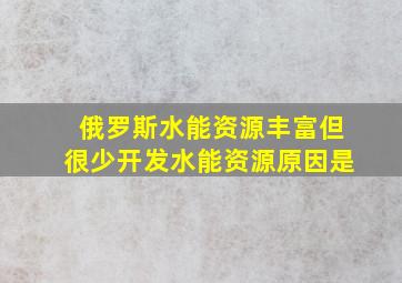 俄罗斯水能资源丰富但很少开发水能资源原因是