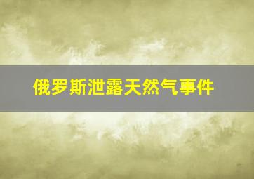 俄罗斯泄露天然气事件