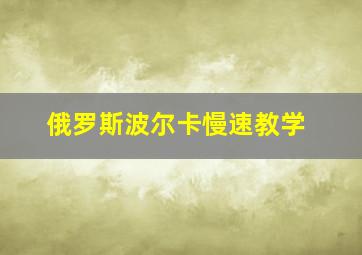 俄罗斯波尔卡慢速教学