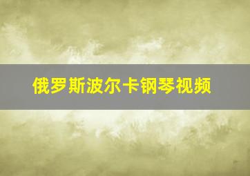 俄罗斯波尔卡钢琴视频