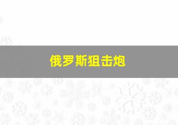 俄罗斯狙击炮