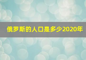 俄罗斯的人口是多少2020年