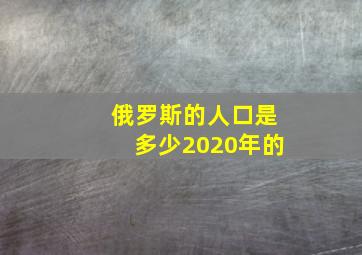 俄罗斯的人口是多少2020年的