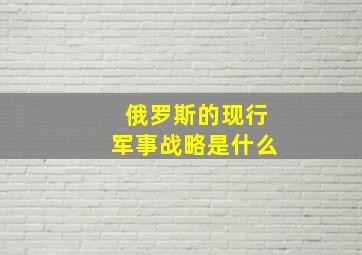 俄罗斯的现行军事战略是什么