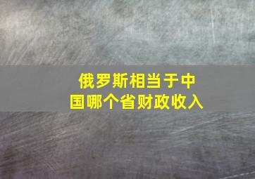 俄罗斯相当于中国哪个省财政收入