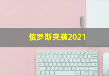 俄罗斯突袭2021