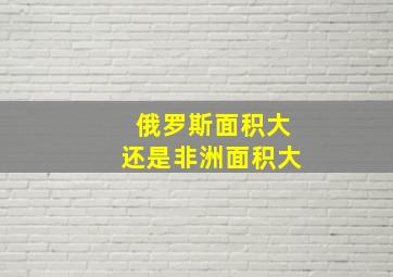 俄罗斯面积大还是非洲面积大