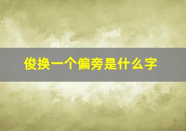 俊换一个偏旁是什么字