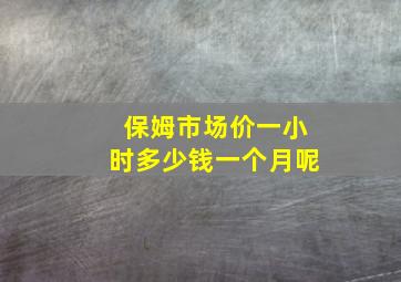 保姆市场价一小时多少钱一个月呢