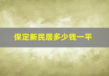 保定新民居多少钱一平