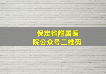 保定省附属医院公众号二维码