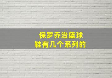 保罗乔治篮球鞋有几个系列的