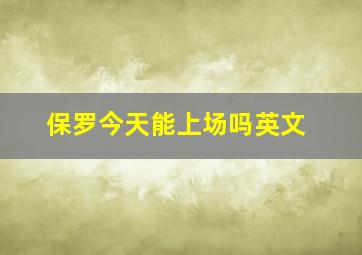 保罗今天能上场吗英文