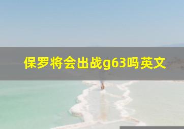 保罗将会出战g63吗英文