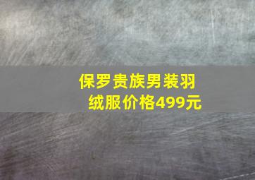 保罗贵族男装羽绒服价格499元