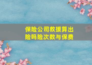 保险公司救援算出险吗险次数与保费