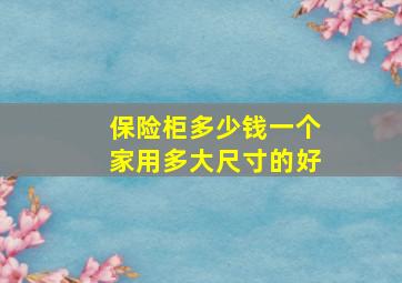 保险柜多少钱一个家用多大尺寸的好