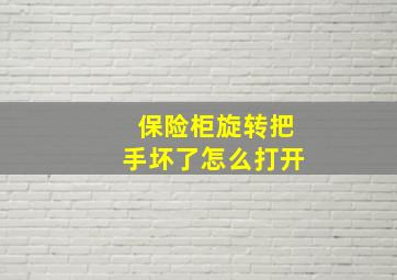 保险柜旋转把手坏了怎么打开