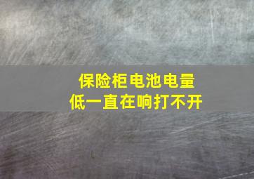 保险柜电池电量低一直在响打不开