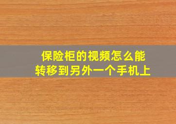 保险柜的视频怎么能转移到另外一个手机上