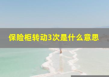 保险柜转动3次是什么意思