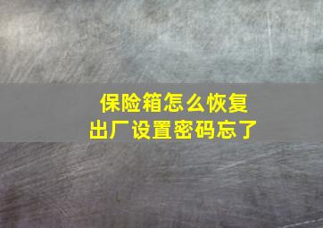 保险箱怎么恢复出厂设置密码忘了