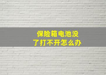 保险箱电池没了打不开怎么办