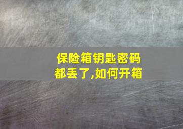 保险箱钥匙密码都丢了,如何开箱