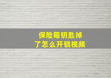 保险箱钥匙掉了怎么开锁视频