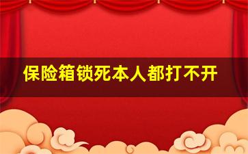 保险箱锁死本人都打不开