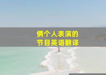 俩个人表演的节目英语翻译