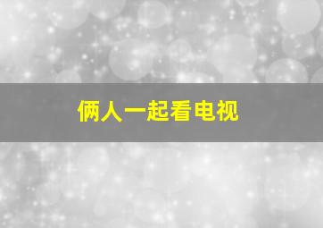 俩人一起看电视