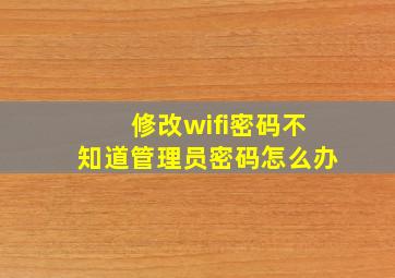 修改wifi密码不知道管理员密码怎么办