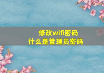 修改wifi密码什么是管理员密码